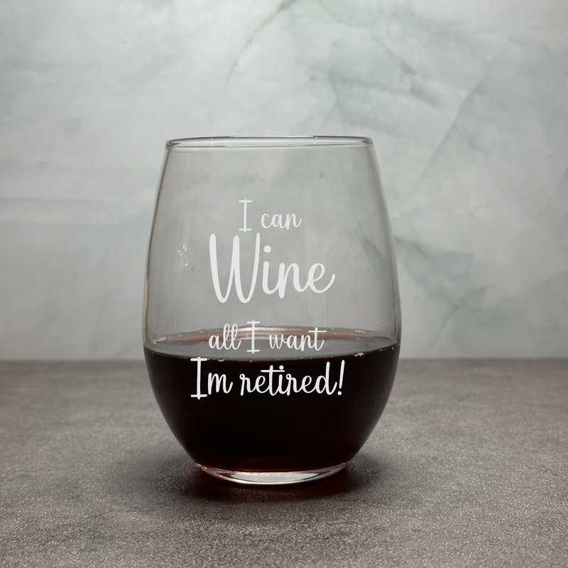 I Can Wine All I Want I'm Retired - Engraved Funny 12oz Stemless Wine Glass