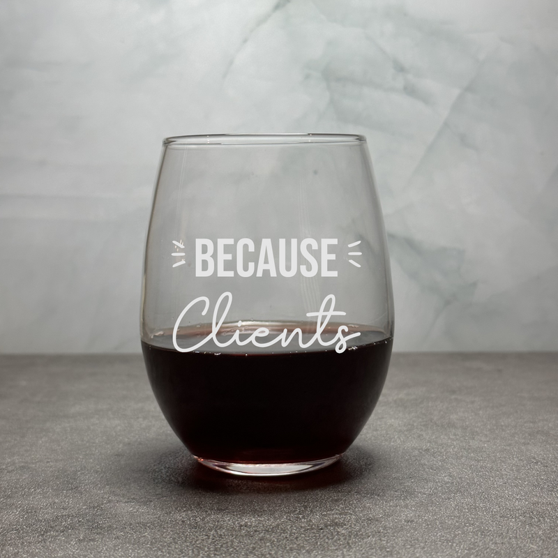 Because Clients -  Engraved Funny and Cute 12oz Stemless Wine Glass