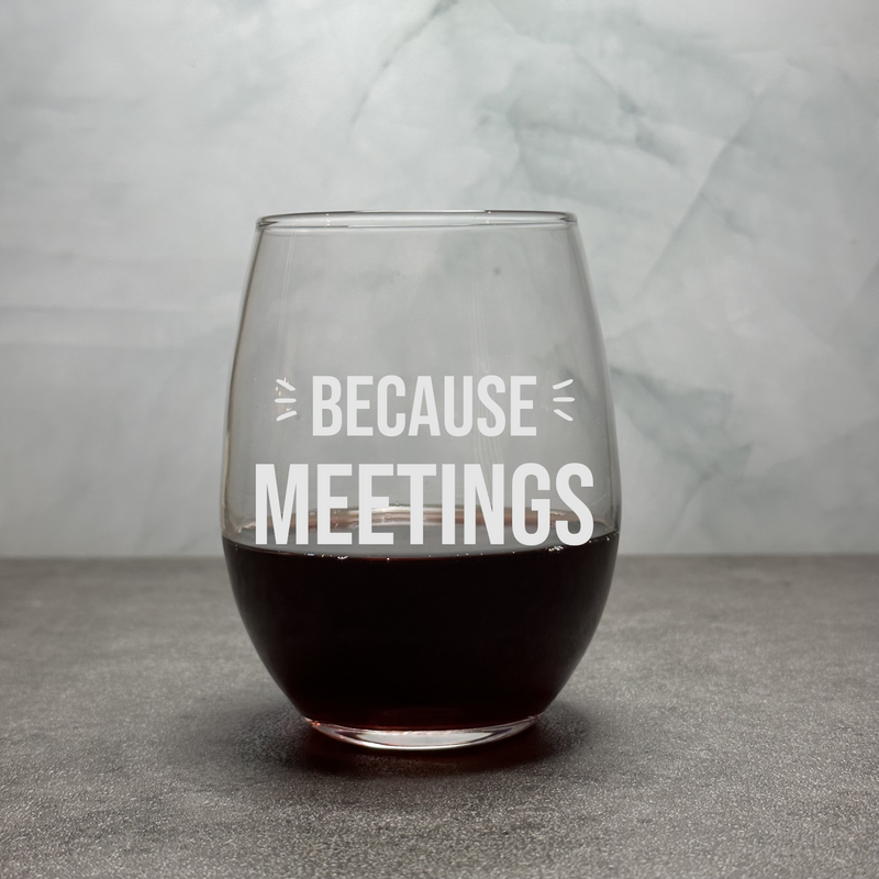 Because Meetings - Engraved Funny and Cute 12oz Stemless Wine Glass