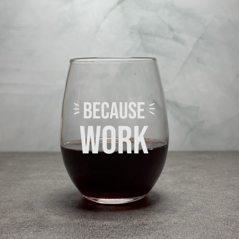 Because Work - Engraved Funny and Cute 12oz Stemless Wine Glass